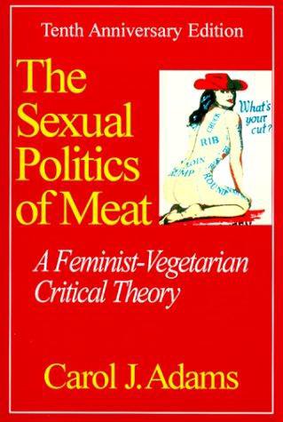 Cover of The Sexual Politics of Meat: A Feminist-Vegetarian Critical Theory
