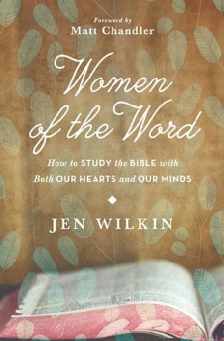 Cover of Women of the Word: How to Study the Bible with Both Our Hearts and our Minds
